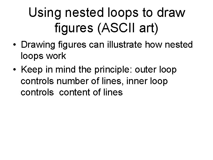 Using nested loops to draw figures (ASCII art) • Drawing figures can illustrate how