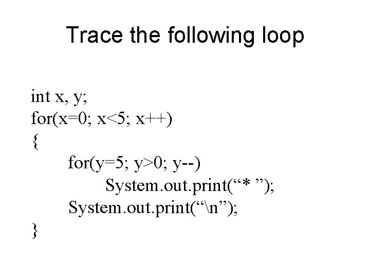 Trace the following loop int x, y; for(x=0; x<5; x++) { for(y=5; y>0; y--)