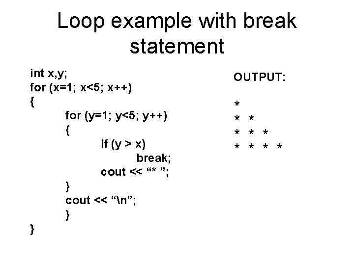 Loop example with break statement int x, y; for (x=1; x<5; x++) { for