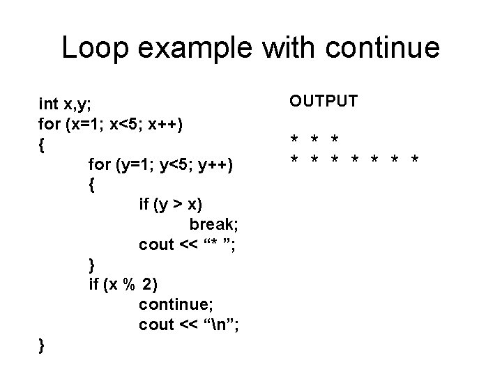 Loop example with continue int x, y; for (x=1; x<5; x++) { for (y=1;