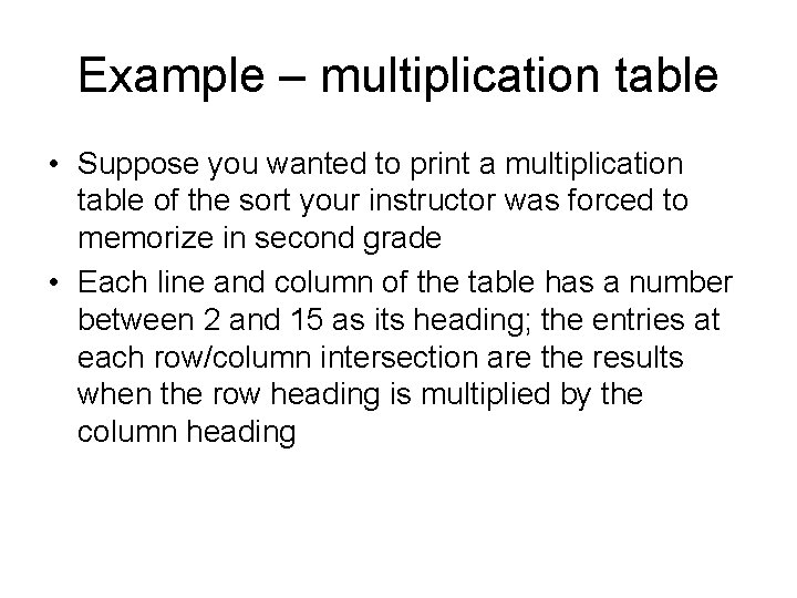Example – multiplication table • Suppose you wanted to print a multiplication table of