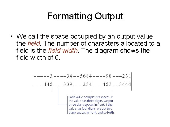 Formatting Output • We call the space occupied by an output value the field.
