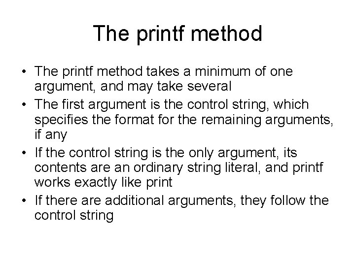 The printf method • The printf method takes a minimum of one argument, and