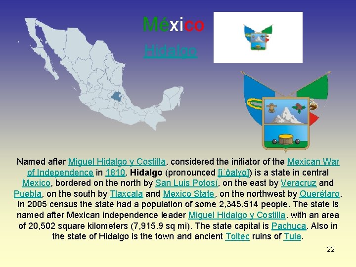 México Hidalgo Named after Miguel Hidalgo y Costilla, considered the initiator of the Mexican