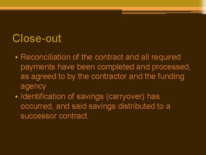 Close-out • Reconciliation of the contract and all required payments have been completed and