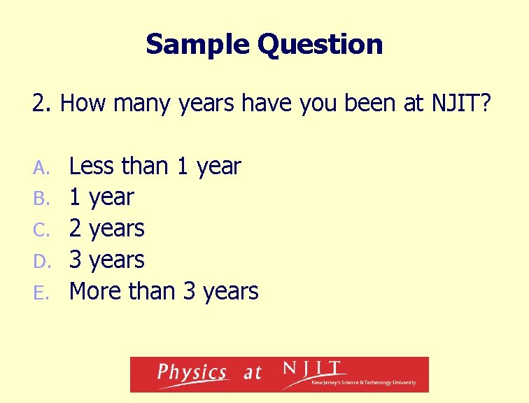 Sample Question 2. How many years have you been at NJIT? A. B. C.