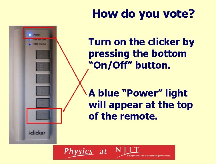 How do you vote? Turn on the clicker by pressing the bottom “On/Off” button.