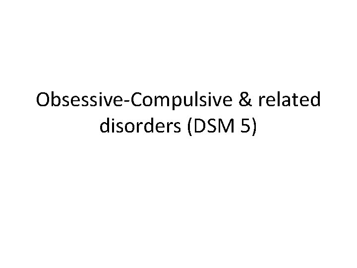 Obsessive-Compulsive & related disorders (DSM 5) 