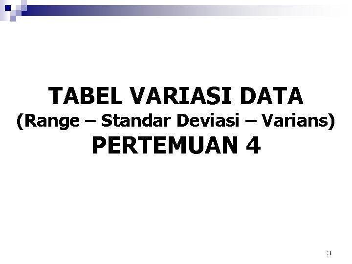 TABEL VARIASI DATA (Range – Standar Deviasi – Varians) PERTEMUAN 4 3 