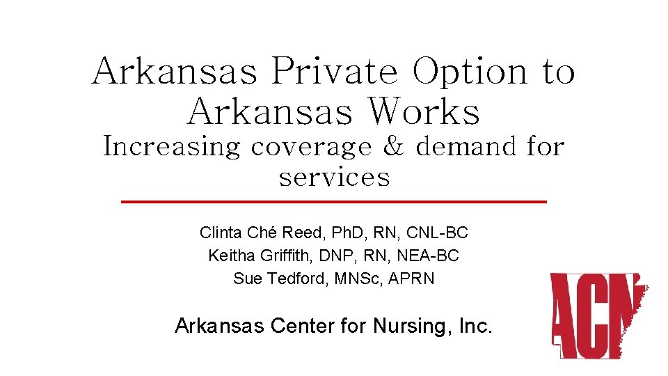 Arkansas Private Option to Arkansas Works Increasing coverage & demand for services Clinta Ché