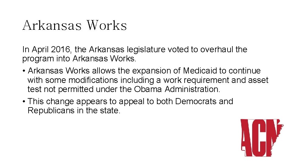 Arkansas Works In April 2016, the Arkansas legislature voted to overhaul the program into