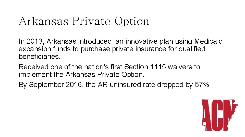 Arkansas Private Option In 2013, Arkansas introduced an innovative plan using Medicaid expansion funds