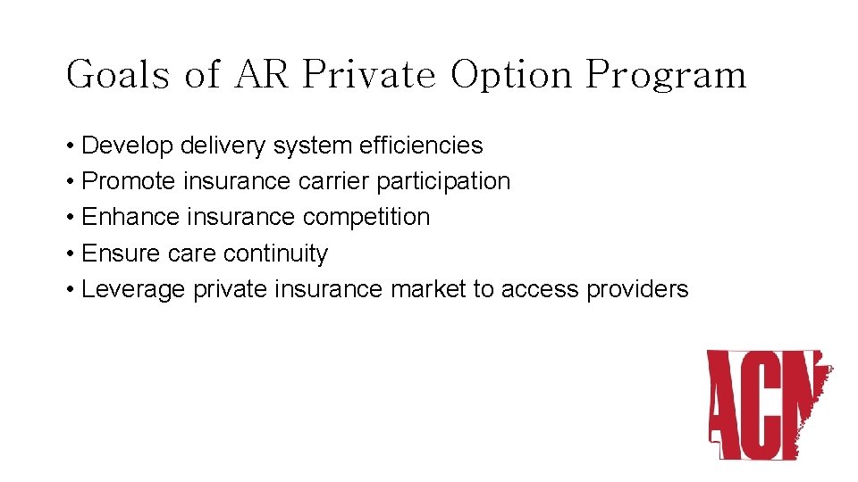 Goals of AR Private Option Program • Develop delivery system efficiencies • Promote insurance