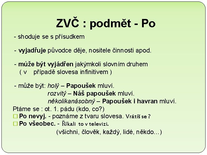 ZVČ : podmět - Po - shoduje se s přísudkem - vyjadřuje původce děje,