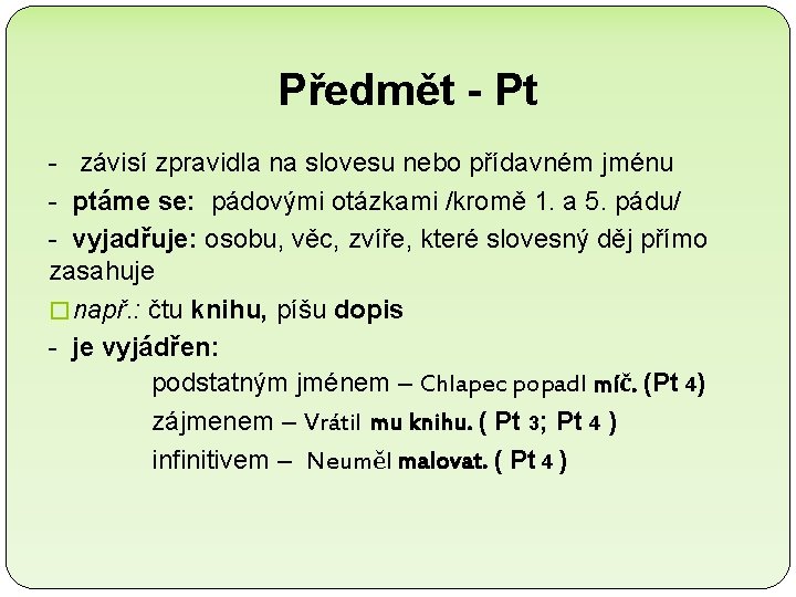 Předmět - Pt - závisí zpravidla na slovesu nebo přídavném jménu - ptáme se: