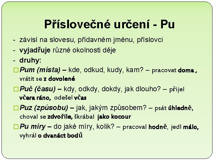 Příslovečné určení - Pu - závisí na slovesu, přídavném jménu, příslovci - vyjadřuje různé