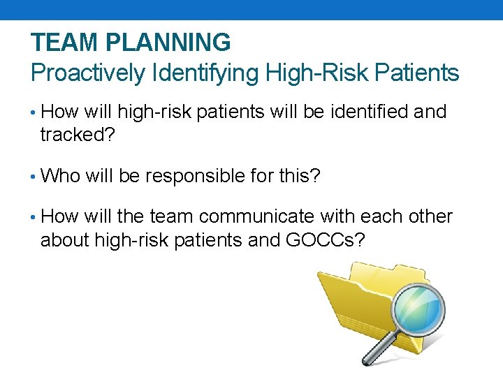 TEAM PLANNING Proactively Identifying High-Risk Patients • How will high-risk patients will be identified