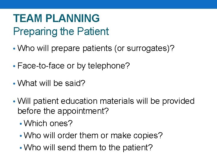 TEAM PLANNING Preparing the Patient • Who will prepare patients (or surrogates)? • Face-to-face