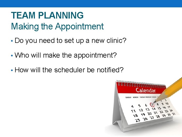 TEAM PLANNING Making the Appointment • Do you need to set up a new