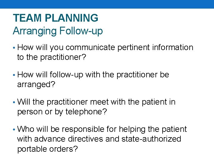 TEAM PLANNING Arranging Follow-up • How will you communicate pertinent information to the practitioner?