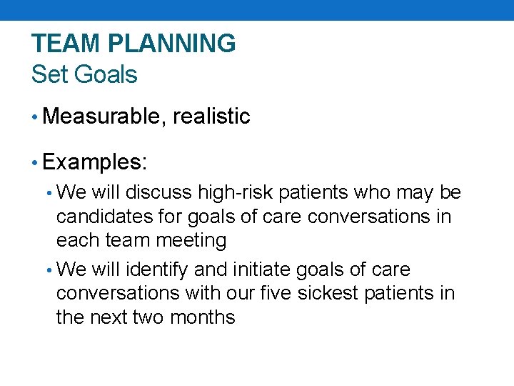 TEAM PLANNING Set Goals • Measurable, realistic • Examples: • We will discuss high-risk