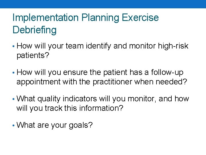 Implementation Planning Exercise Debriefing • How will your team identify and monitor high-risk patients?