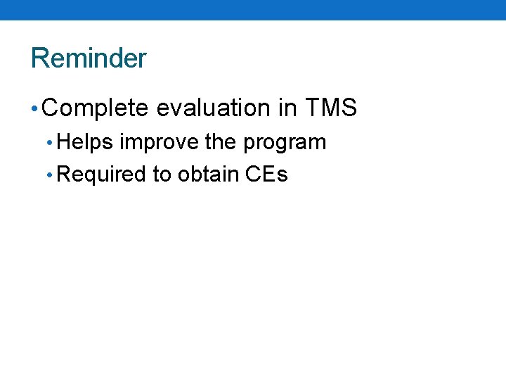 Reminder • Complete evaluation in TMS • Helps improve the program • Required to