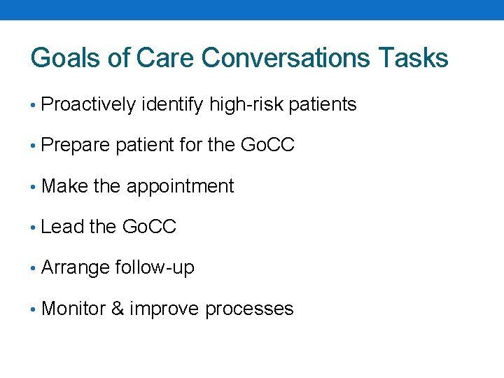 Goals of Care Conversations Tasks • Proactively identify high-risk patients • Prepare patient for
