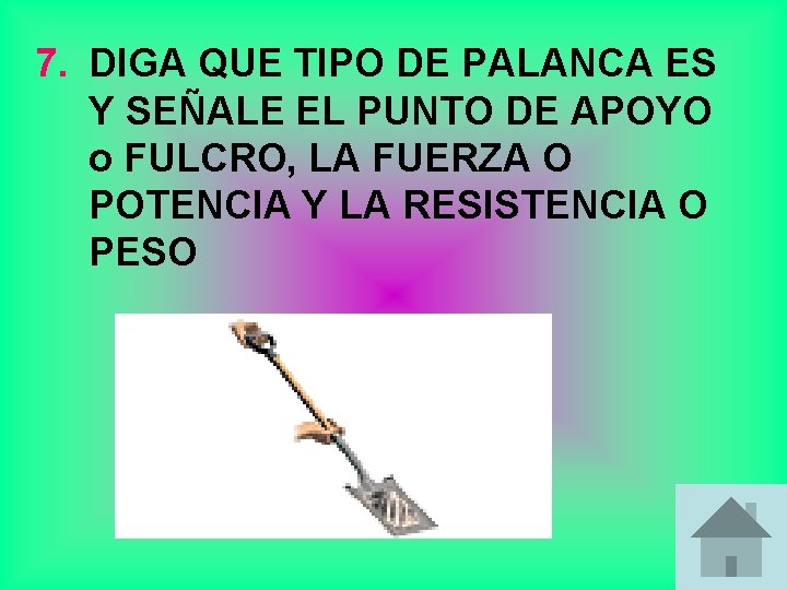 7. DIGA QUE TIPO DE PALANCA ES Y SEÑALE EL PUNTO DE APOYO o 7. DIGA QUE TIPO DE PALANCA ES Y SEÑALE EL PUNTO DE APOYO o