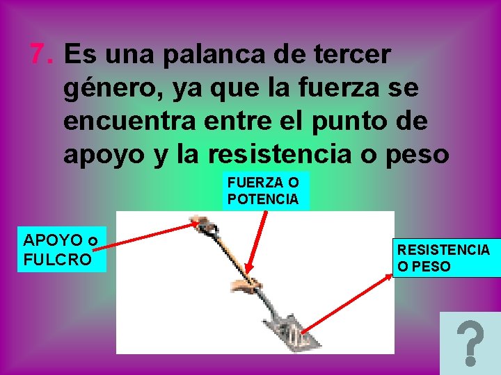 7. Es una palanca de tercer género, ya que la fuerza se encuentra entre 7. Es una palanca de tercer género, ya que la fuerza se encuentra entre