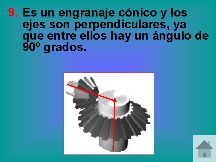9. Es un engranaje cónico y los ejes son perpendiculares, ya que entre ellos 9. Es un engranaje cónico y los ejes son perpendiculares, ya que entre ellos
