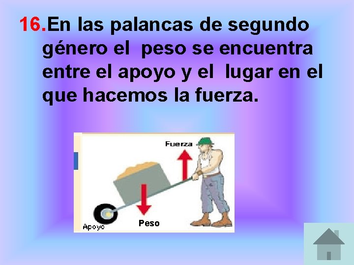 16. En las palancas de segundo género el peso se encuentra entre el apoyo 16. En las palancas de segundo género el peso se encuentra entre el apoyo