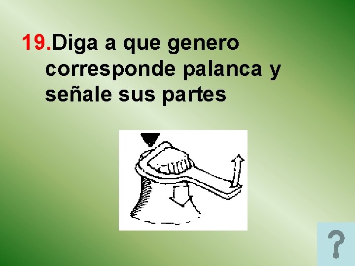 19. Diga a que genero corresponde palanca y señale sus partes 19. Diga a que genero corresponde palanca y señale sus partes