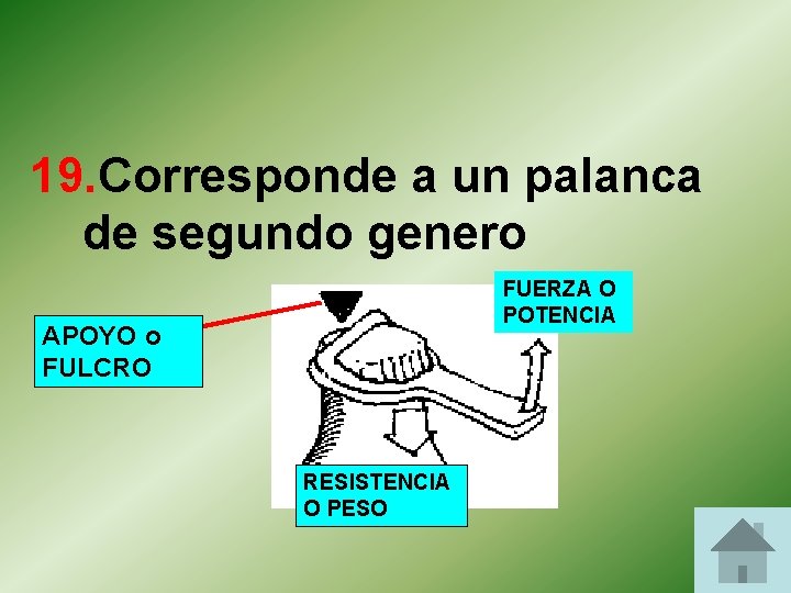 19. Corresponde a un palanca de segundo genero FUERZA O POTENCIA APOYO o FULCRO 19. Corresponde a un palanca de segundo genero FUERZA O POTENCIA APOYO o FULCRO