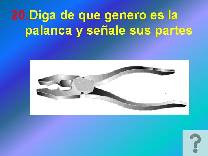 20. Diga de que genero es la palanca y señale sus partes 20. Diga de que genero es la palanca y señale sus partes