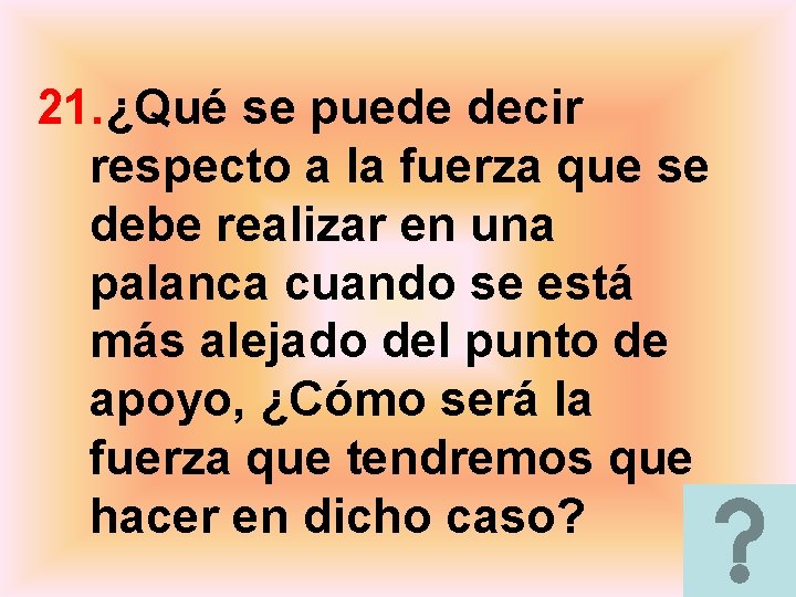 21. ¿Qué se puede decir respecto a la fuerza que se debe realizar en 21. ¿Qué se puede decir respecto a la fuerza que se debe realizar en