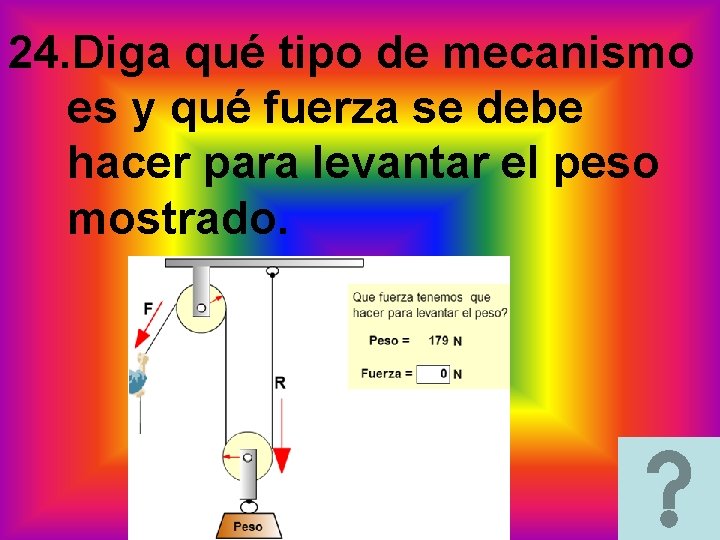 24. Diga qué tipo de mecanismo es y qué fuerza se debe hacer para 24. Diga qué tipo de mecanismo es y qué fuerza se debe hacer para