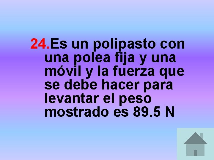 24. Es un polipasto con una polea fija y una móvil y la fuerza 24. Es un polipasto con una polea fija y una móvil y la fuerza