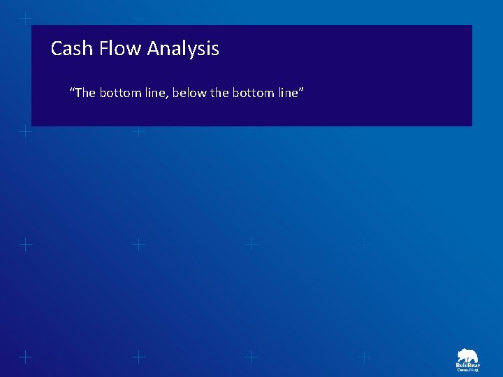 Cash Flow Analysis “The bottom line, below the bottom line” 
