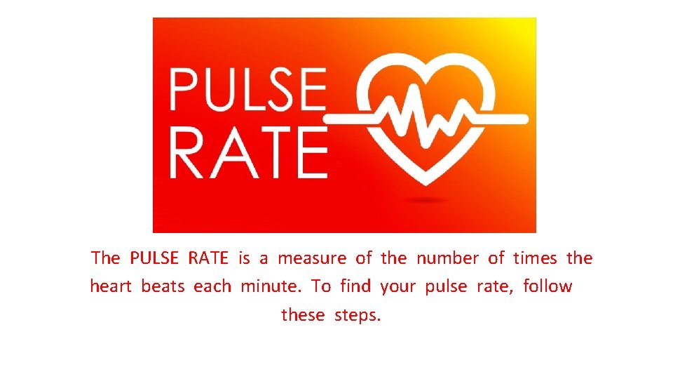 The PULSE RATE is a measure of the number of times the heart beats