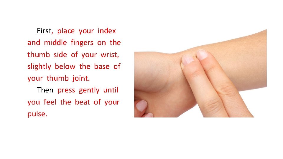 First, place your index and middle fingers on the thumb side of your wrist,