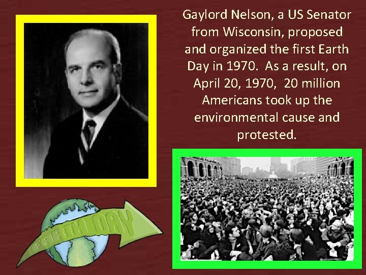Gaylord Nelson, a US Senator from Wisconsin, proposed and organized the first Earth Day