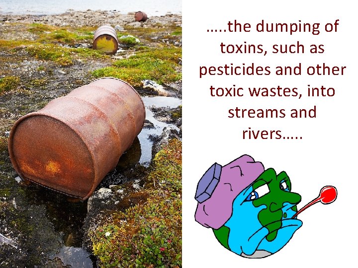 …. . the dumping of toxins, such as pesticides and other toxic wastes, into