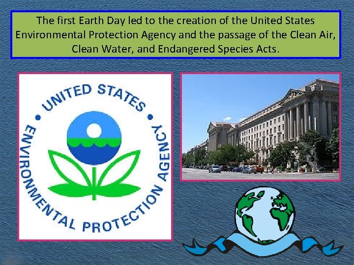 The first Earth Day led to the creation of the United States Environmental Protection