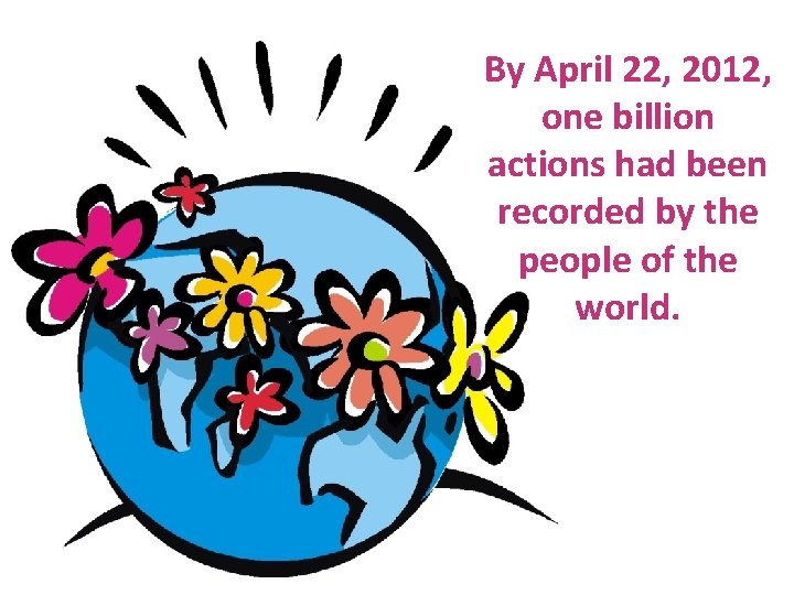 By April 22, 2012, one billion actions had been recorded by the people of