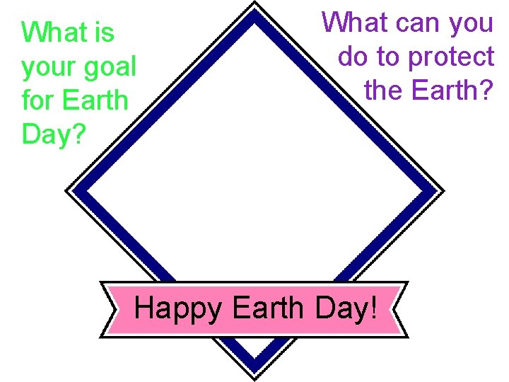 What is your goal for Earth Day? What can you do to protect the