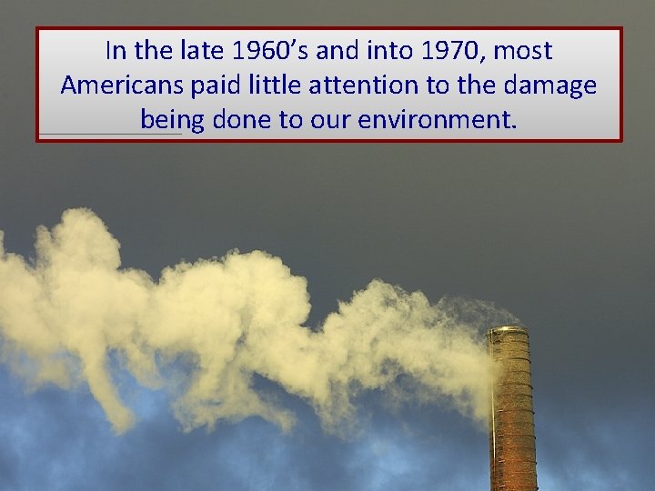 In the late 1960’s and into 1970, most Americans paid little attention to the