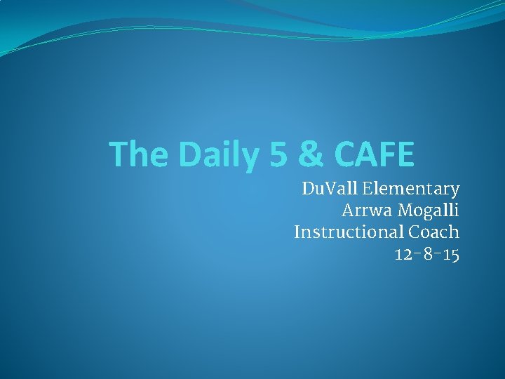 The Daily 5 & CAFE Du. Vall Elementary Arrwa Mogalli Instructional Coach 12 -8