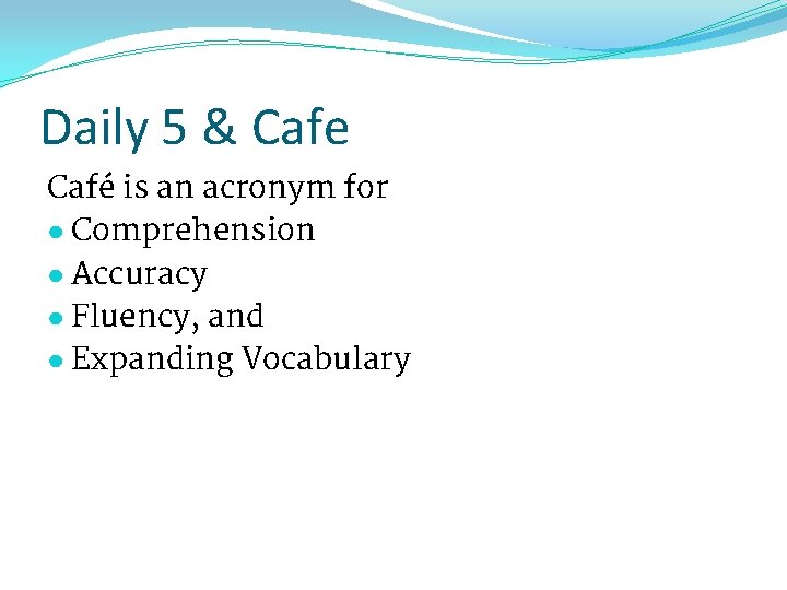 Daily 5 & Cafe Café is an acronym for ● Comprehension ● Accuracy ●