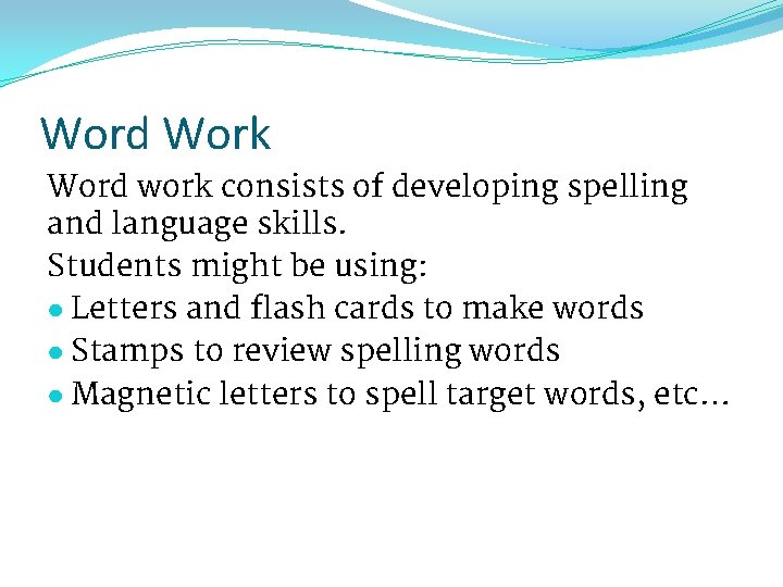 Word Work Word work consists of developing spelling and language skills. Students might be